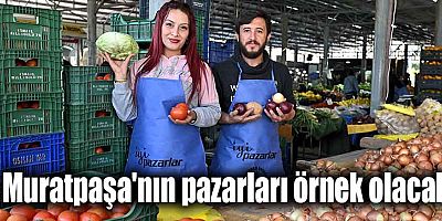 Muratpaşa'nın pazarları örnek olacak 