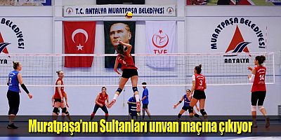 Muratpaşa’nın Sultanları unvan maçına çıkıyor