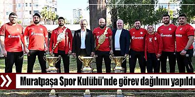 Muratpaşa Spor Kulübü'nde görev dağılımı yapıldı