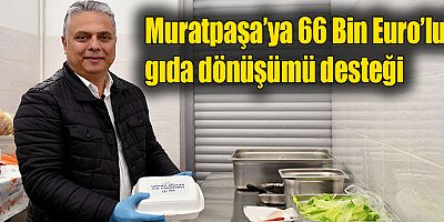 Muratpaşa’ya 66 Bin Euro’luk gıda dönüşümü desteği