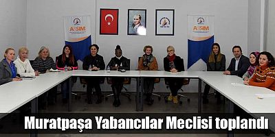 Muratpaşa Yabancılar Meclisi toplandı