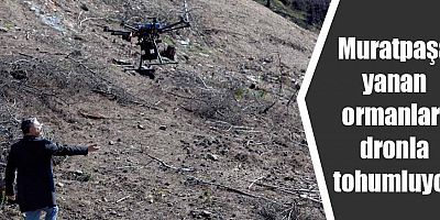 Muratpaşa yanan ormanları dronla tohumluyor