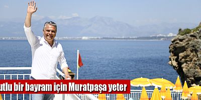 Mutlu bir bayram için Muratpaşa yeter