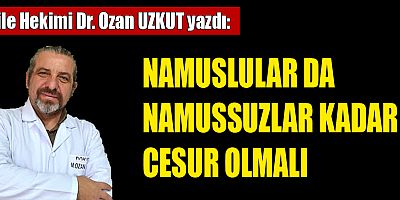 NAMUSLULAR DA NAMUSSUZLAR KADAR CESUR OLMALI