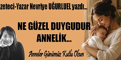 NE GÜZEL DUYGUDUR ANNELİK
