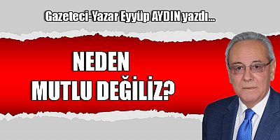 NEDEN MUTLU DEĞİLİZ?