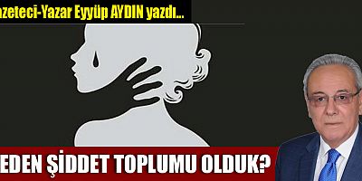 NEDEN ŞİDDET TOPLUMU OLDUK?