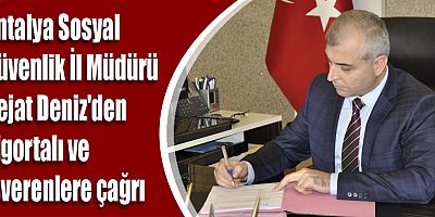 Nejat Deniz'den sigortalı ve işverenlere çağrı