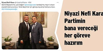 Niyazi Nefi Kara : Partimin bana vereceği her göreve hazırım