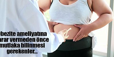 Obezite ameliyatına karar vermeden önce mutlaka bilinmesi gerekenler…