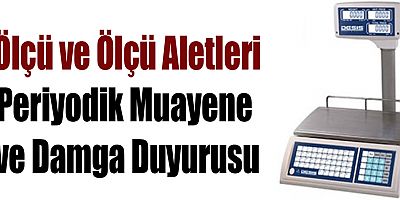 Ölçü ve Ölçü Aletleri Periyodik Muayene ve Damga Duyurusu