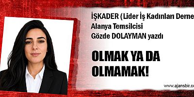 OLMAK YA DA OLMAMAK!