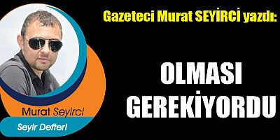 OLMASI GEREKİYORDU