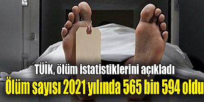 Ölüm sayısı 2021 yılında 565 bin 594 oldu