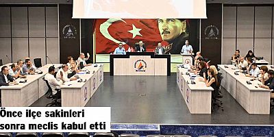 Önce ilçe sakinleri sonra meclis kabul etti