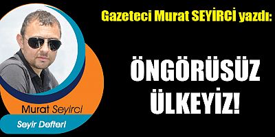 ÖNGÖRÜSÜZ ÜLKEYİZ!