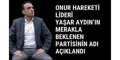 Onur Hareketi Lideri Yaşar Aydın’ın Merakla Beklenen Partisinin Adı Açıklandı