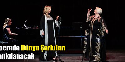Operada Dünya Şarkıları yankılanacak