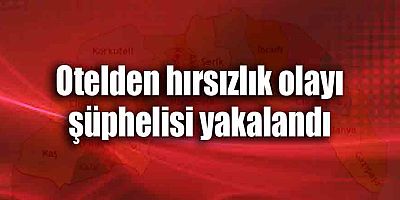 Otelden hırsızlık olayı şüphelisi yakalandı