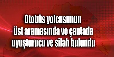 Otobüs yolcusunun üst aramasında ve çantada uyuşturucu ve silah bulundu