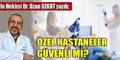 ÖZEL HASTANELER GÜVENLİ Mİ?