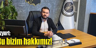 Özyurt: Bu bizim hakkımız!