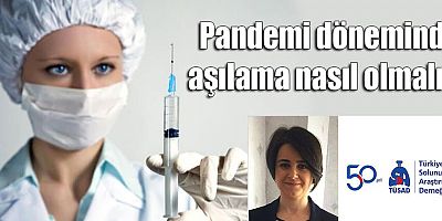 Pandemi döneminde aşılama nasıl olmalı?