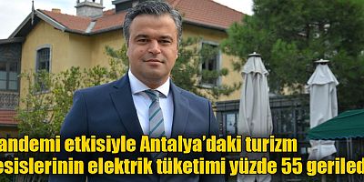 Pandemi etkisiyle Antalya’daki turizm tesislerinin elektrik tüketimi yüzde 55 geriledi
