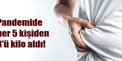 Pandemide her 5 kişiden 3'ü kilo aldı!
