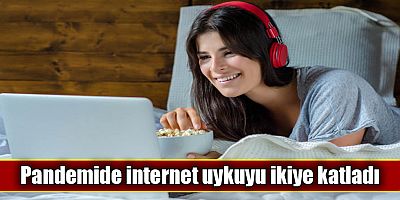 Pandemide internet uykuyu ikiye katladı