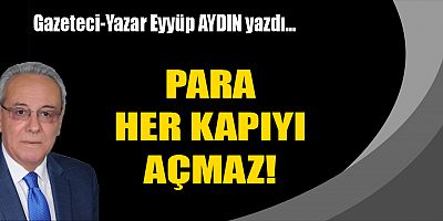 PARA HER KAPIYI AÇMAZ!
