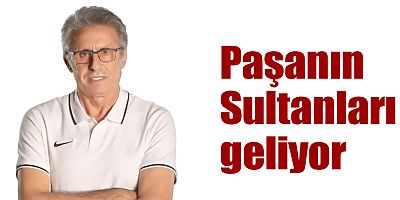 Paşanın Sultanları geliyor