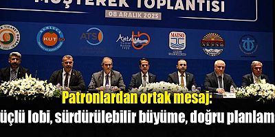 Patronlardan ortak mesaj: Güçlü lobi, sürdürülebilir büyüme, doğru planlama
