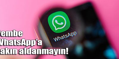 Pembe WhatsApp’a sakın aldanmayın!