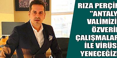 Perçin “Antalya Valimizin özverili çalışmaları ile virüsü yeneceğiz