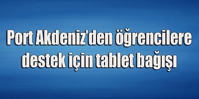 Port Akdeniz’den öğrencilere destek için tablet bağışı