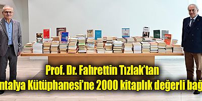 Prof. Dr. Fahrettin Tızlak’tan Antalya Kütüphanesi’ne 2000 kitaplık değerli bağış