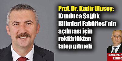 Prof. Dr. Kadir Ulusoy: Kumluca Sağlık Bilimleri Fakültesi'nin açılması için rektörlükten talep gitmeli
