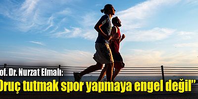 Prof. Dr. Nurzat Elmalı:
“Oruç tutmak spor yapmaya engel değil”