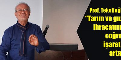 Prof. Tekelioğlu: ‘’Tarım ve gıda ihracatımız coğrafi işaretle artar’’