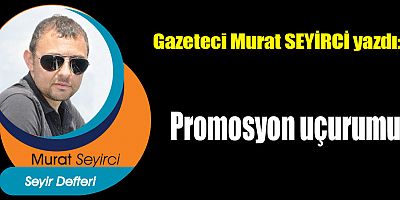 Promosyon uçurumu!