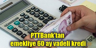 PTTBank'tan emekliye 60 ay vadeli kredi