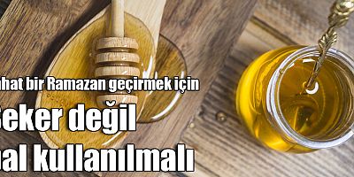 Rahat bir Ramazan geçirmek için şeker değil bal kullanılmalı