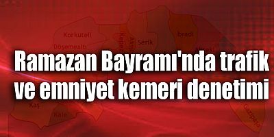 Ramazan Bayramı'nda trafik ve emniyet kemeri denetimi