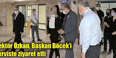 Rektör Özkan, Başkan Böcek’i serviste ziyaret etti