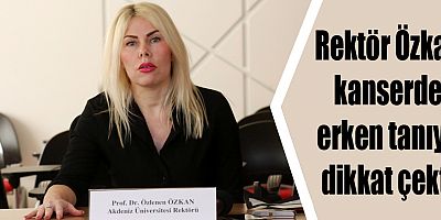 Rektör Özkan kanserde erken tanıya dikkat çekti