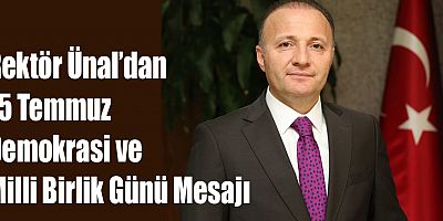 Rektör Ünal’dan 15 Temmuz Demokrasi ve Milli Birlik Günü Mesajı