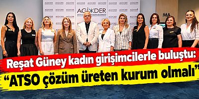 Reşat Güney kadın girişimcilerle buluştu: “ATSO çözüm üreten kurum olmalı”