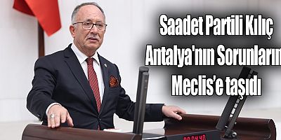 Saadet Partili Kılıç Antalya'nın Sorunları'nı meclise taşıdı