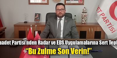 Saadet Partisi’nden Radar ve EDS Uygulamalarına Sert Tepki: “Bu Zulme Son Verin!”